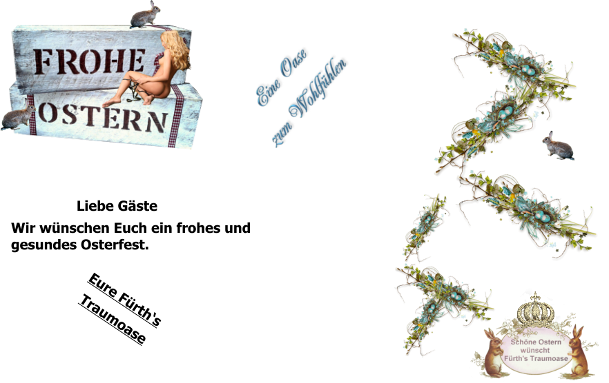 Liebe Gäste Wir wünschen Euch ein frohes und gesundes Osterfest. Eure Fürth‘s Traumoase